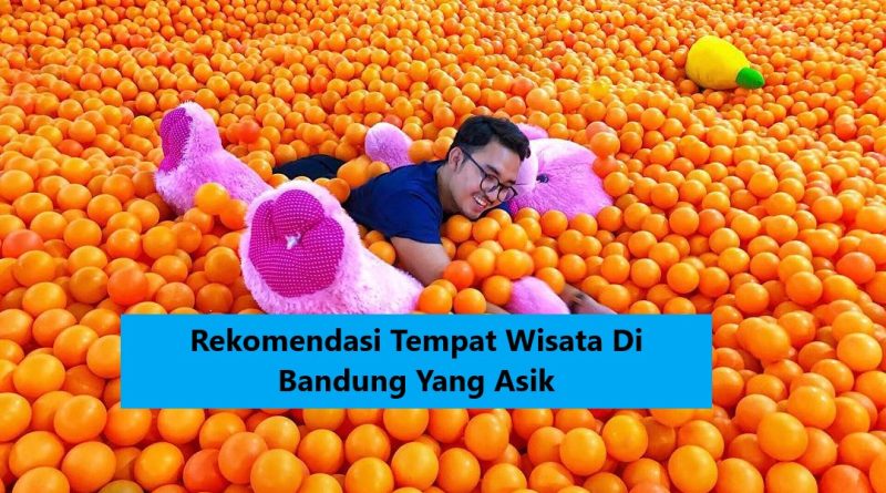 Rekomendasi Tempat Wisata Di Bandung Yang Asik